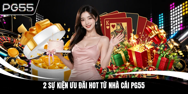 2 sự kiện ưu đãi hot từ nhà cái PG55