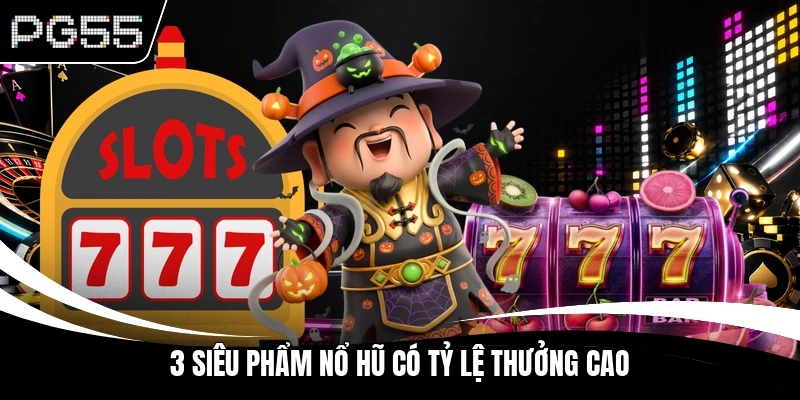 3 siêu phẩm nổ hũ có tỷ lệ thưởng cao