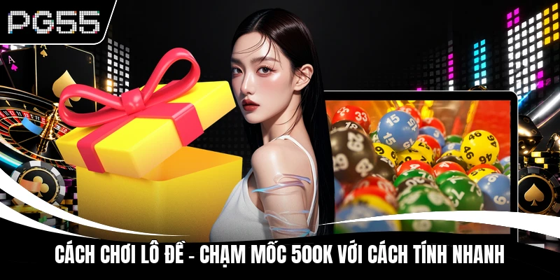 Cách Chơi Lô Đề - Chạm Mốc 500K Với Cách Tính Nhanh 2026
