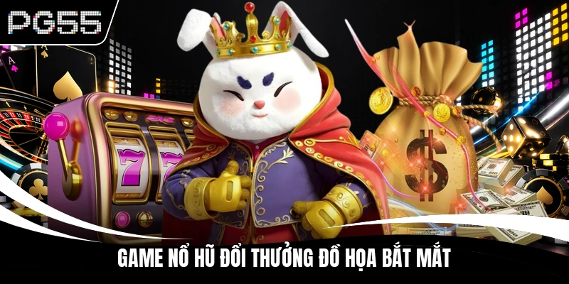Game nổ hũ đổi thưởng đồ họa bắt mắt