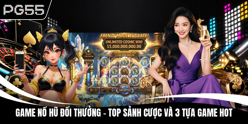 Game Nổ Hũ Đổi Thưởng - Top Sảnh Cược Và 3 Tựa Game Hot