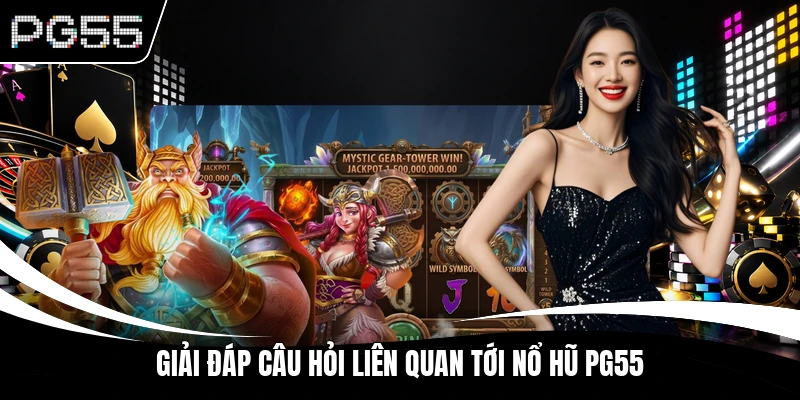 Giải đáp câu hỏi liên quan tới Nổ Hũ PG55