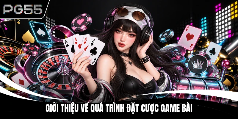 Giới thiệu về quá trình đặt cược game bài