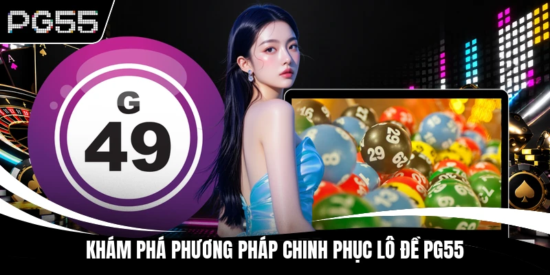 Khám phá phương pháp chinh phục lô đề PG55