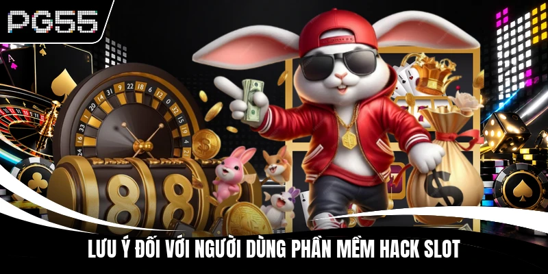 Lưu ý đối với người dùng phần mềm hack slot