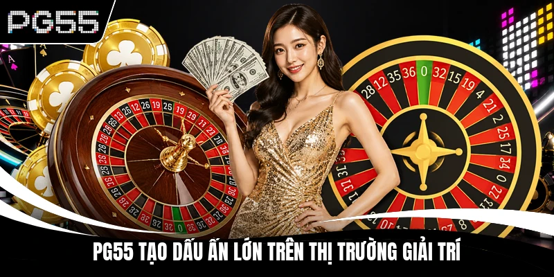 PG55 tạo dấu ấn lớn trên thị trường giải trí