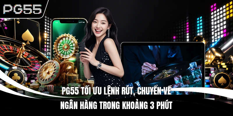 PG55 tối ưu lệnh rút, chuyển về ngân hàng trong khoảng 3 phút
