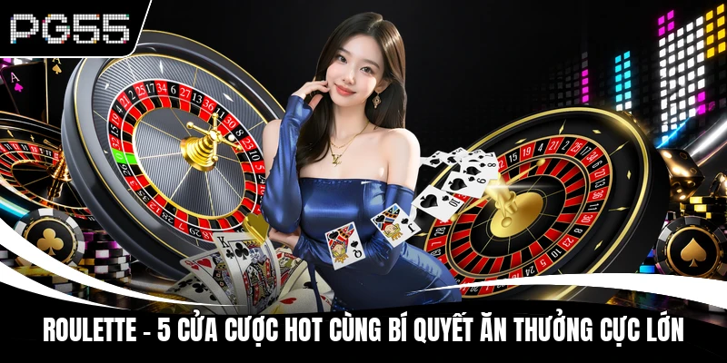 Roulette - 5 Cửa Cược Hot Cùng Bí Quyết Ăn Thưởng Cực Lớn