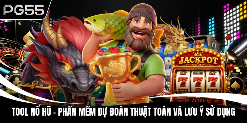 Tool Nổ Hũ - Phần Mềm Dự Đoán Thuật Toán Và Lưu Ý Sử Dụng