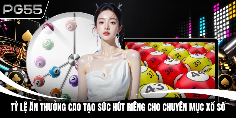 Tỷ lệ ăn thưởng cao tạo sức hút riêng cho chuyên mục xổ số